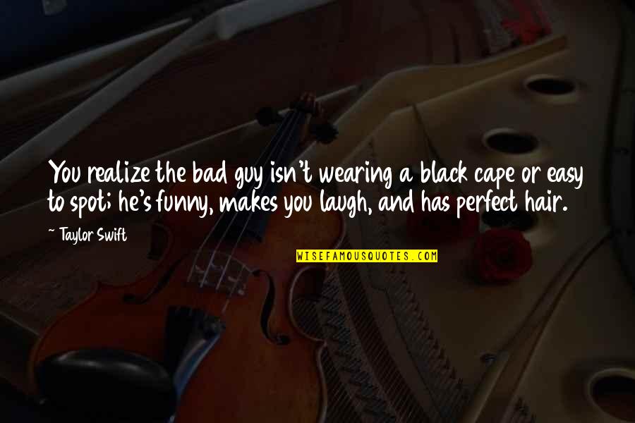 The Perfect Guy Quotes By Taylor Swift: You realize the bad guy isn't wearing a The Perfect Guy Quotes By Taylor Swift: You realize the bad guy isn't wearing a