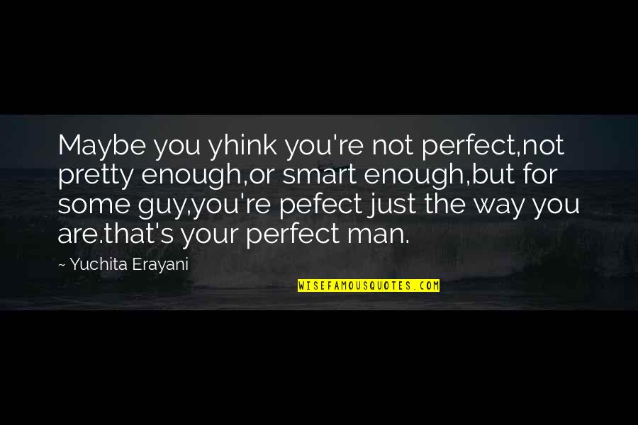 The Perfect Guy Quotes By Yuchita Erayani: Maybe you yhink you're not perfect,not pretty enough,or The Perfect Guy Quotes By Yuchita Erayani: Maybe you yhink you're not perfect,not pretty enough,or