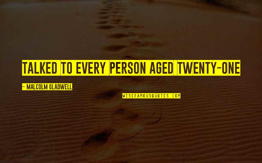 The Perfect Guy Tumblr Quotes By Malcolm Gladwell: talked to every person aged twenty-one