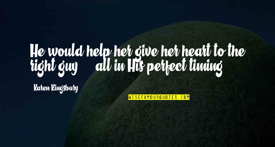 The Perfect Guy Would Quotes By Karen Kingsbury: He would help her give her heart to