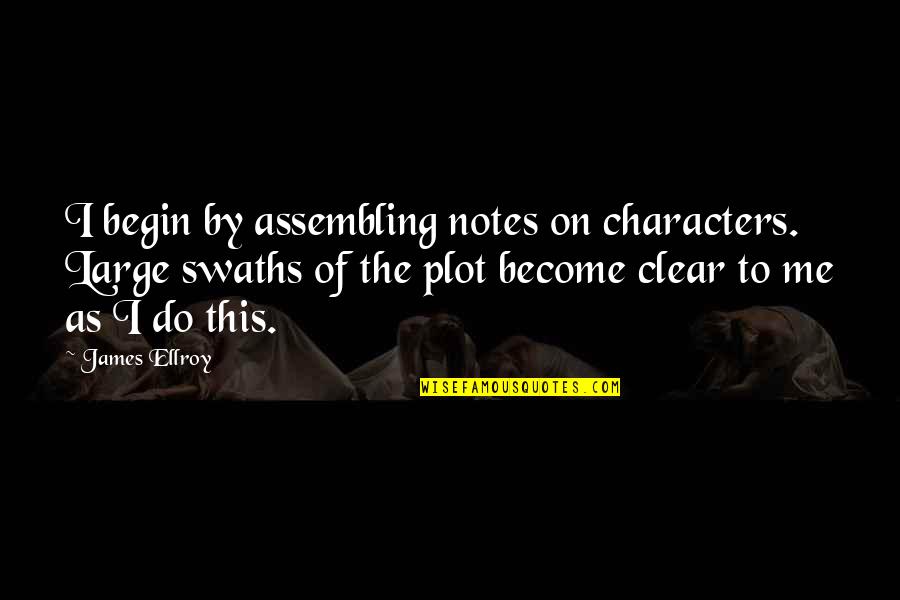 The Perfect Insider Quotes By James Ellroy: I begin by assembling notes on characters. Large The Perfect Insider Quotes By James Ellroy: I begin by assembling notes on characters. Large