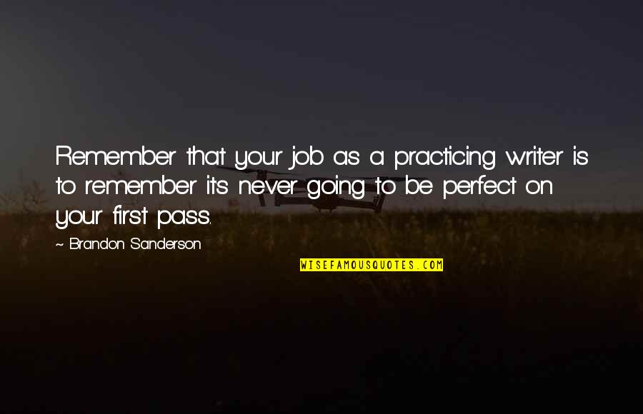 The Perfect Job Quotes By Brandon Sanderson: Remember that your job as a practicing writer