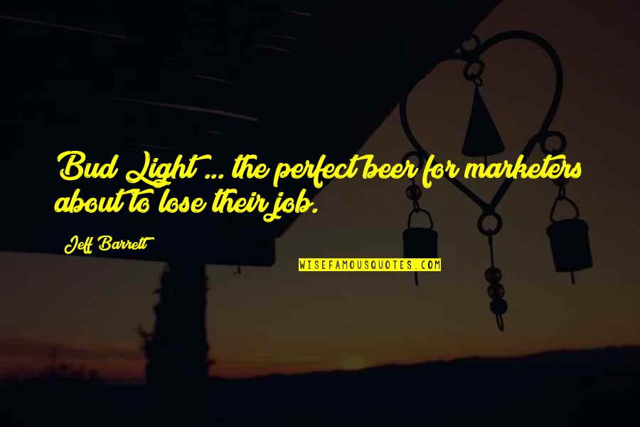 The Perfect Job Quotes By Jeff Barrett: Bud Light ... the perfect beer for marketers