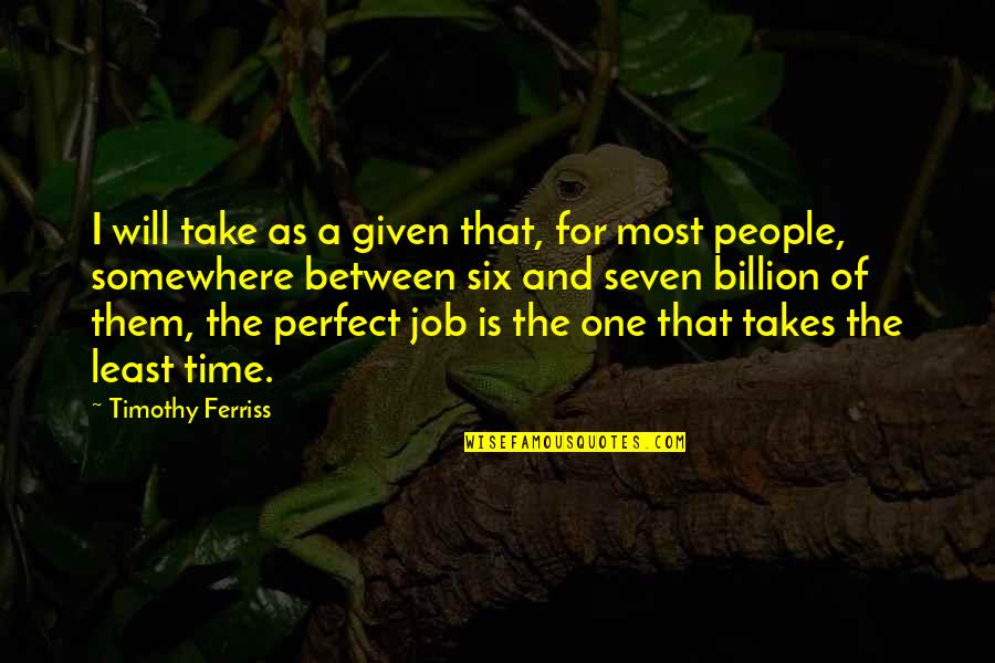 The Perfect Job Quotes By Timothy Ferriss: I will take as a given that, for