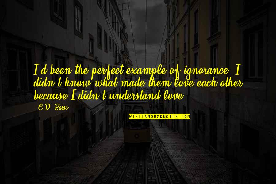 The Perfect Love Quotes By C.D. Reiss: I'd been the perfect example of ignorance. I