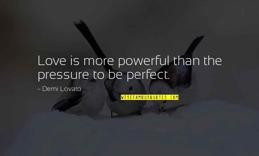 The Perfect Love Quotes By Demi Lovato: Love is more powerful than the pressure to