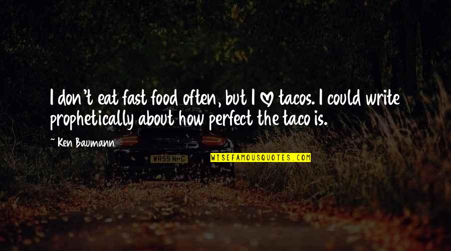 The Perfect Love Quotes By Ken Baumann: I don't eat fast food often, but I