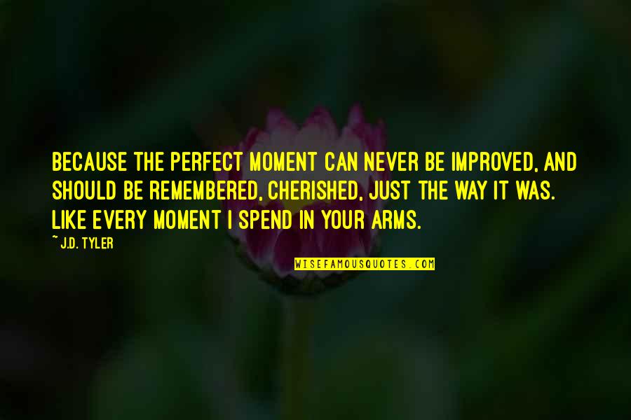 The Perfect Moment Quotes By J.D. Tyler: Because the perfect moment can never be improved,