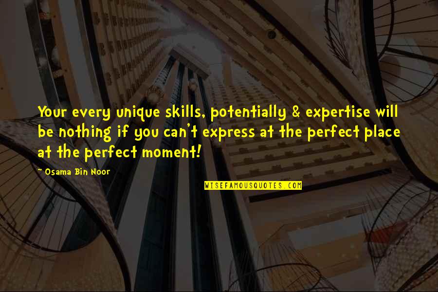 The Perfect Moment Quotes By Osama Bin Noor: Your every unique skills, potentially & expertise will