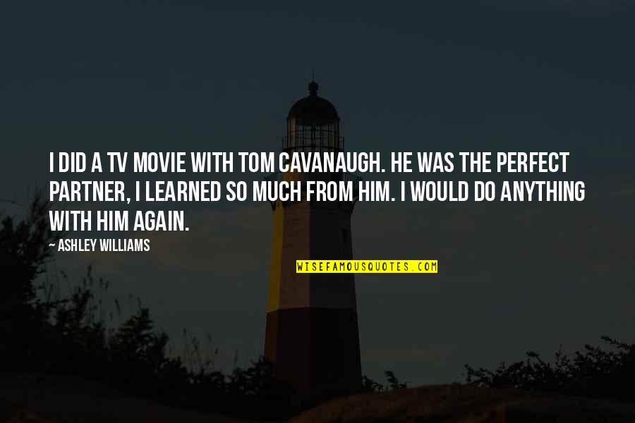 The Perfect Partner Quotes By Ashley Williams: I did a TV movie with Tom Cavanaugh.