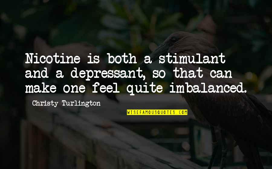 The Perfect Partner Quotes By Christy Turlington: Nicotine is both a stimulant and a depressant,