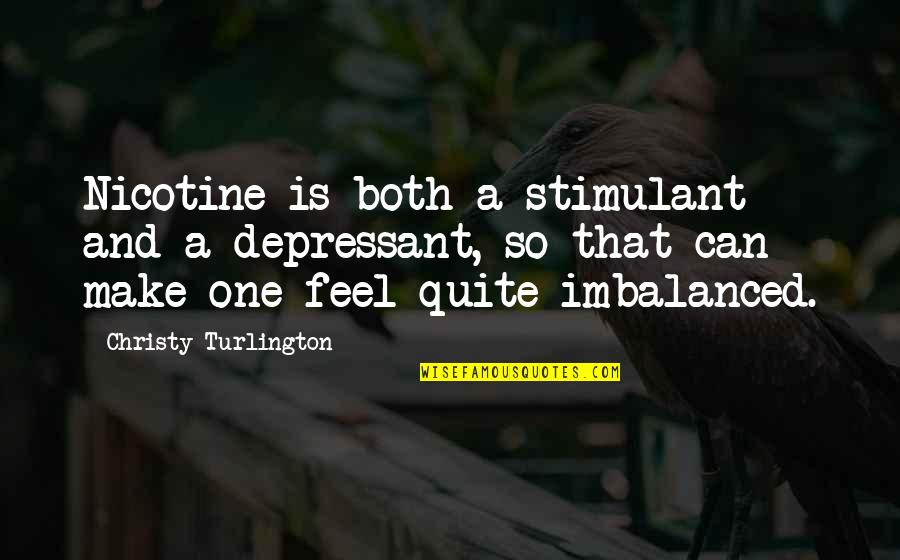 The Perfect Partner Quotes By Christy Turlington: Nicotine is both a stimulant and a depressant, The Perfect Partner Quotes By Christy Turlington: Nicotine is both a stimulant and a depressant,