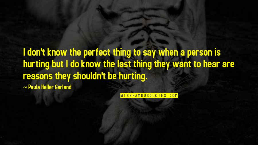 The Perfect Person Quotes By Paula Heller Garland: I don't know the perfect thing to say