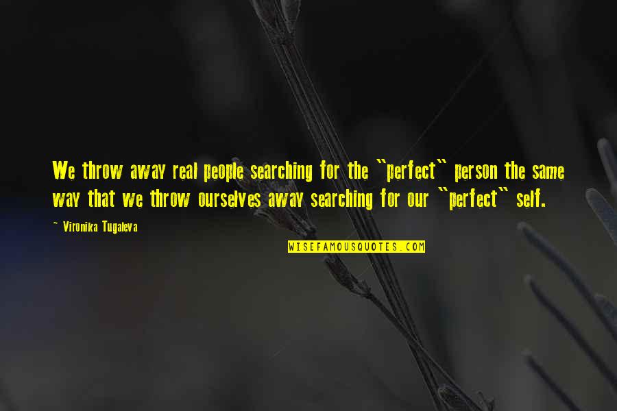 The Perfect Person Quotes By Vironika Tugaleva: We throw away real people searching for the