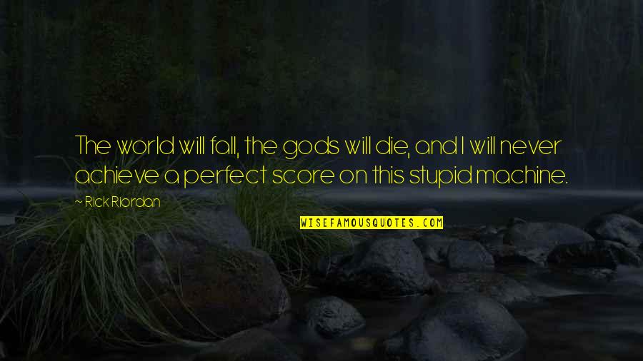 The Perfect Score Quotes By Rick Riordan: The world will fall, the gods will die,