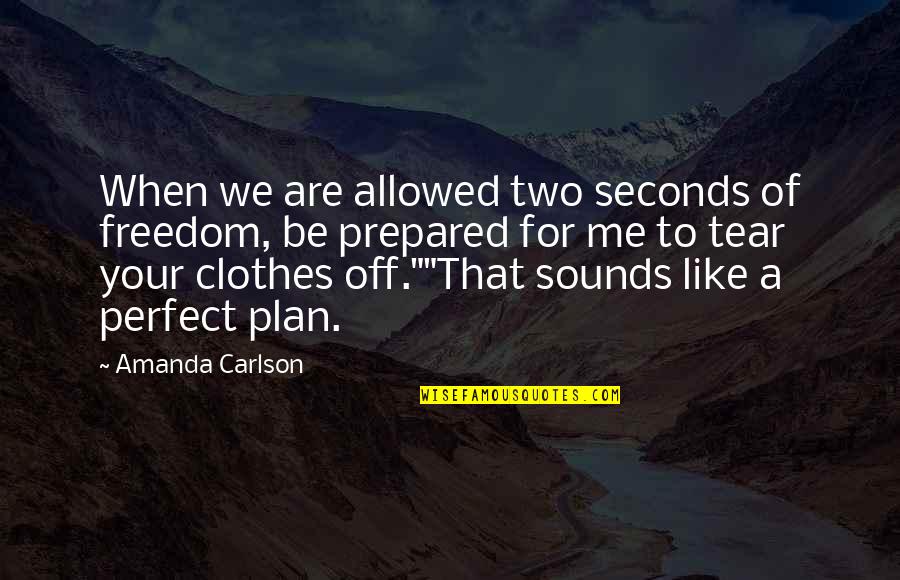 The Perfect Two Quotes By Amanda Carlson: When we are allowed two seconds of freedom,