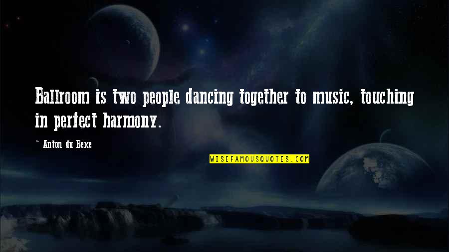 The Perfect Two Quotes By Anton Du Beke: Ballroom is two people dancing together to music,