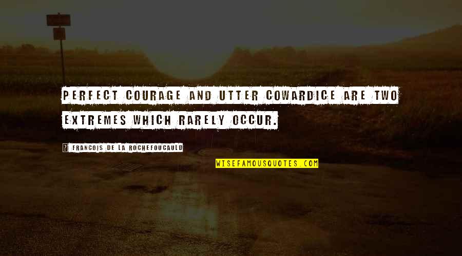 The Perfect Two Quotes By Francois De La Rochefoucauld: Perfect courage and utter cowardice are two extremes