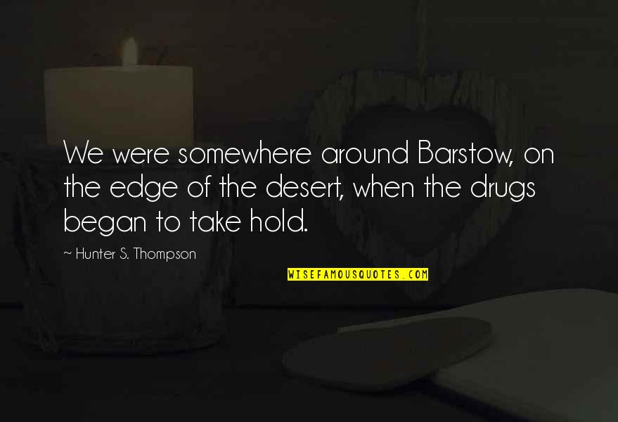 The Perfect Weapon Quotes By Hunter S. Thompson: We were somewhere around Barstow, on the edge The Perfect Weapon Quotes By Hunter S. Thompson: We were somewhere around Barstow, on the edge