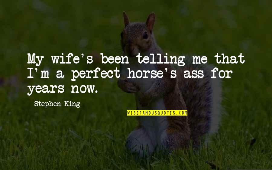 The Perfect Wife Quotes By Stephen King: My wife's been telling me that I'm a