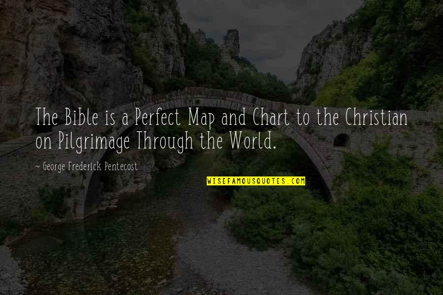 The Perfect World Quotes By George Frederick Pentecost: The Bible is a Perfect Map and Chart The Perfect World Quotes By George Frederick Pentecost: The Bible is a Perfect Map and Chart