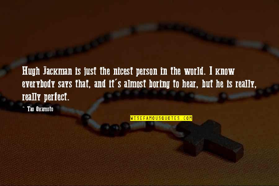 The Perfect World Quotes By Tao Okamoto: Hugh Jackman is just the nicest person in The Perfect World Quotes By Tao Okamoto: Hugh Jackman is just the nicest person in