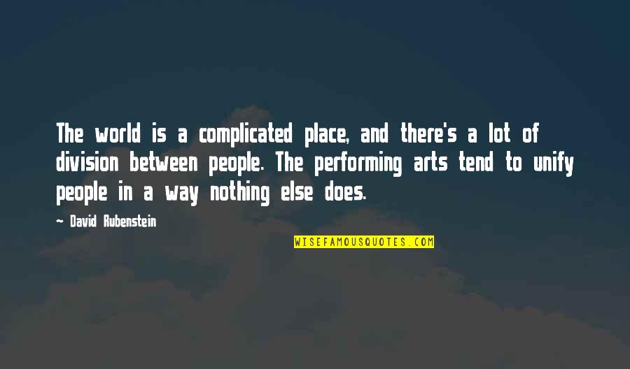The Performing Arts Quotes By David Rubenstein: The world is a complicated place, and there's The Performing Arts Quotes By David Rubenstein: The world is a complicated place, and there's