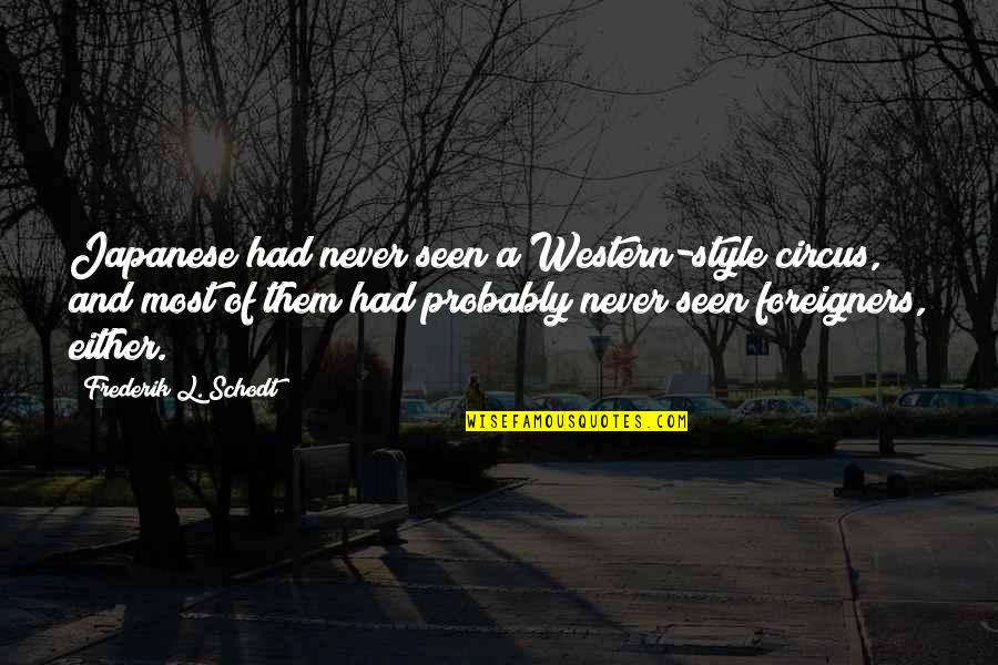 The Performing Arts Quotes By Frederik L. Schodt: Japanese had never seen a Western-style circus, and The Performing Arts Quotes By Frederik L. Schodt: Japanese had never seen a Western-style circus, and