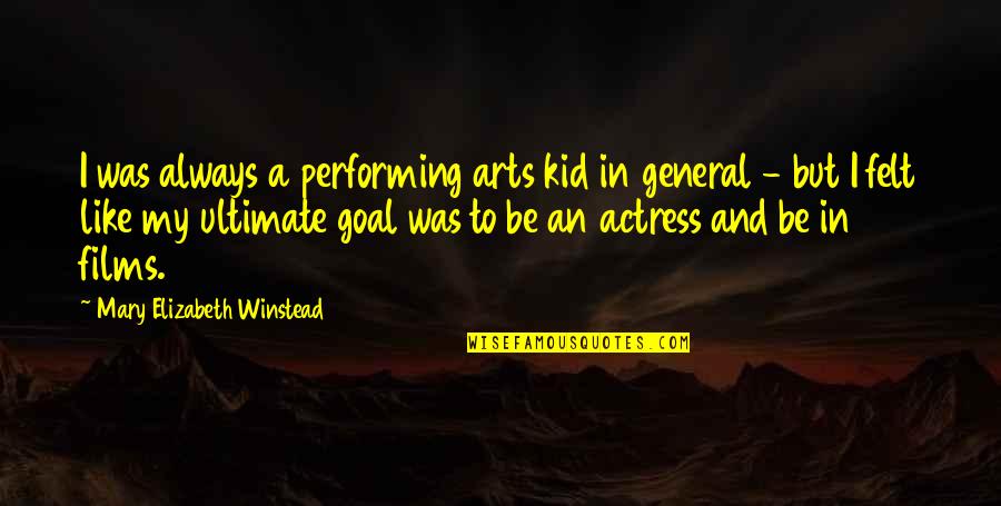 The Performing Arts Quotes By Mary Elizabeth Winstead: I was always a performing arts kid in The Performing Arts Quotes By Mary Elizabeth Winstead: I was always a performing arts kid in