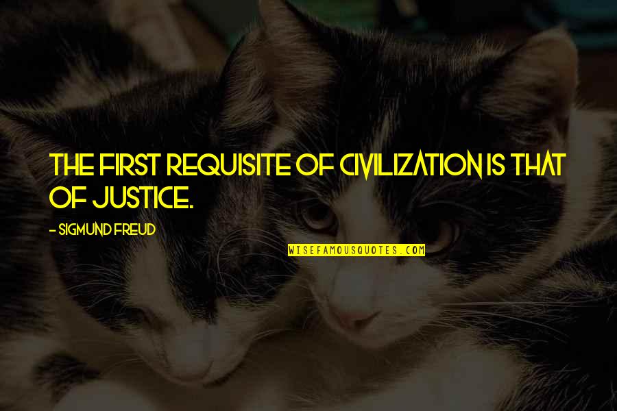 The Performing Arts Quotes By Sigmund Freud: The first requisite of civilization is that of The Performing Arts Quotes By Sigmund Freud: The first requisite of civilization is that of