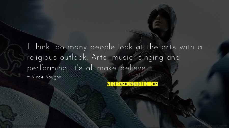 The Performing Arts Quotes By Vince Vaughn: I think too many people look at the The Performing Arts Quotes By Vince Vaughn: I think too many people look at the
