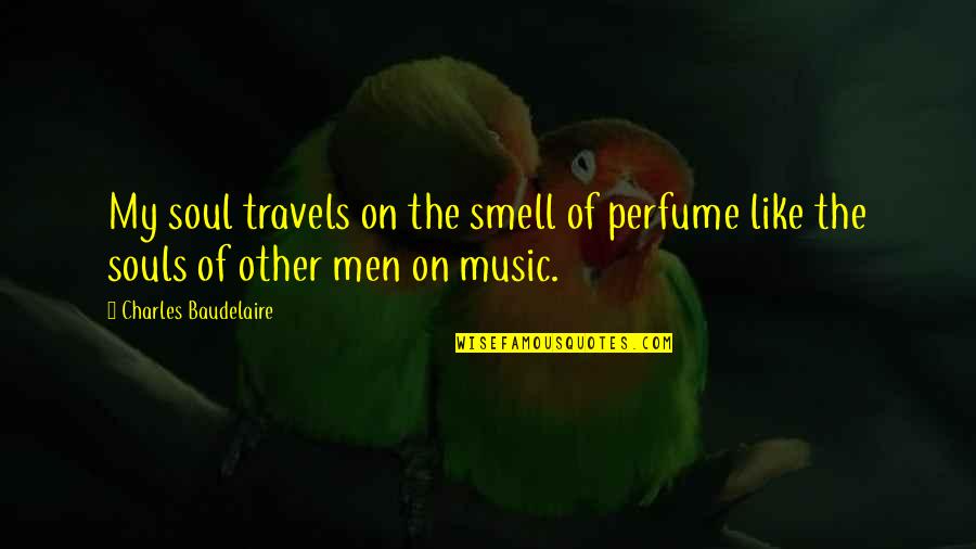 The Perfume Quotes By Charles Baudelaire: My soul travels on the smell of perfume