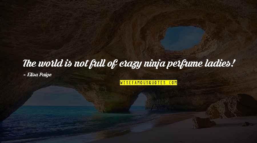 The Perfume Quotes By Elisa Paige: The world is not full of crazy ninja