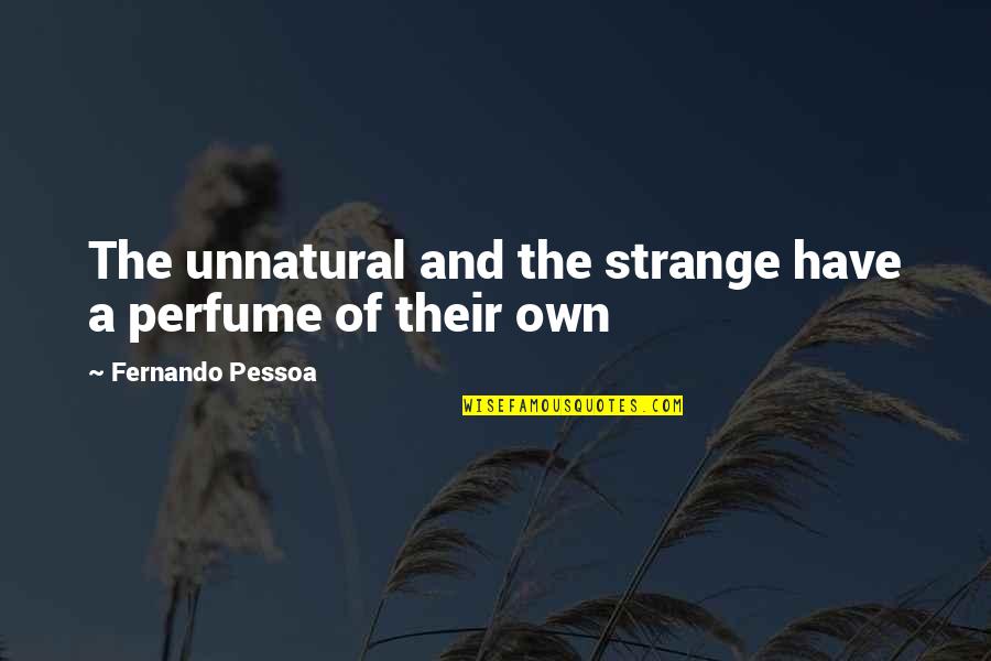 The Perfume Quotes By Fernando Pessoa: The unnatural and the strange have a perfume