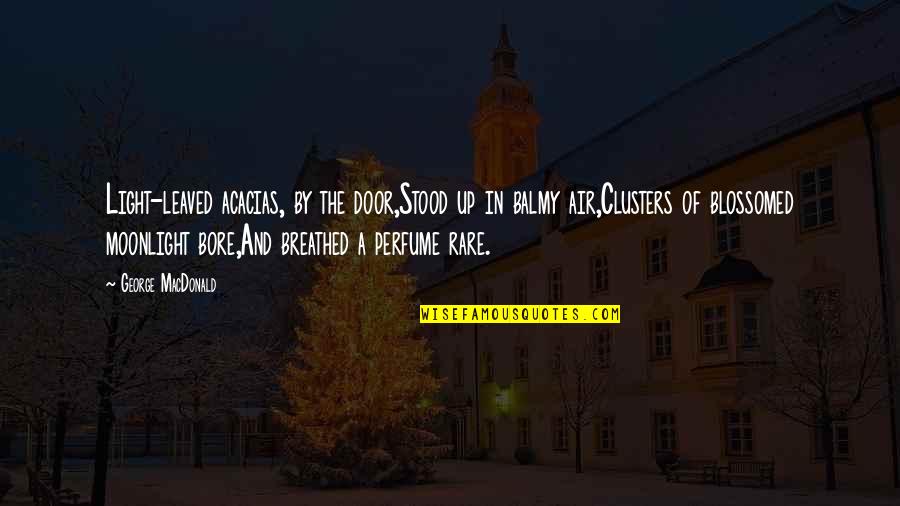 The Perfume Quotes By George MacDonald: Light-leaved acacias, by the door,Stood up in balmy