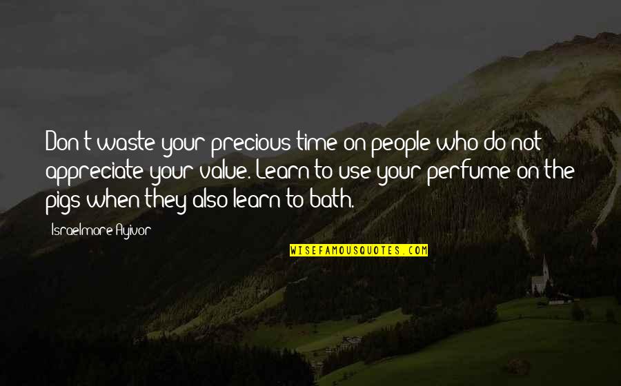 The Perfume Quotes By Israelmore Ayivor: Don't waste your precious time on people who