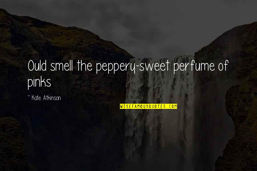 The Perfume Quotes By Kate Atkinson: Ould smell the peppery-sweet perfume of pinks