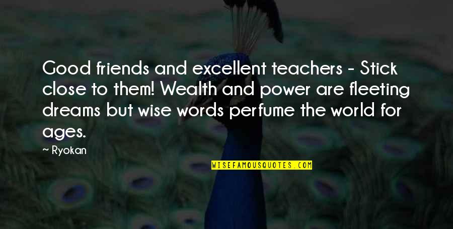 The Perfume Quotes By Ryokan: Good friends and excellent teachers - Stick close