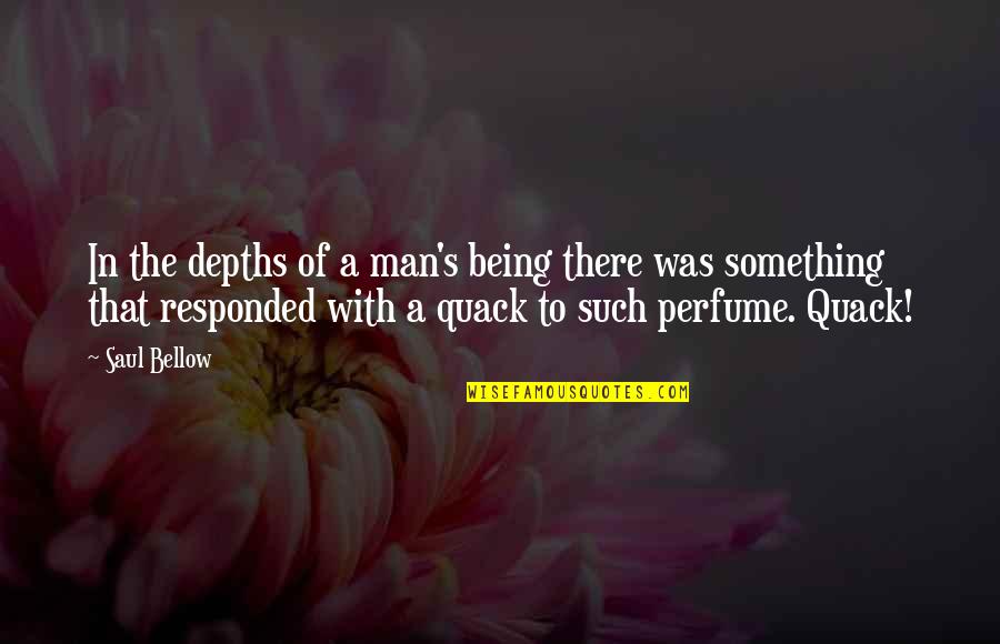 The Perfume Quotes By Saul Bellow: In the depths of a man's being there