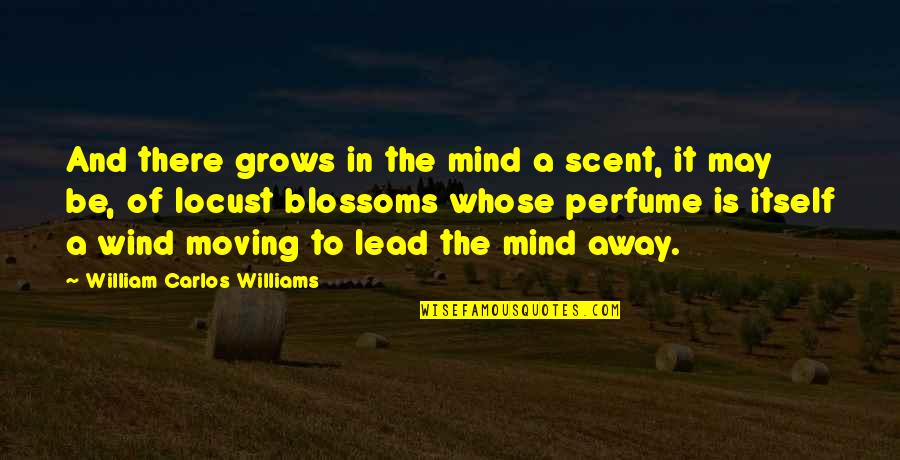 The Perfume Quotes By William Carlos Williams: And there grows in the mind a scent,