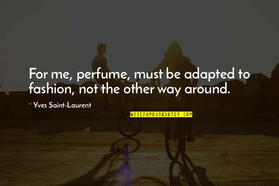 The Perfume Quotes By Yves Saint-Laurent: For me, perfume, must be adapted to fashion,