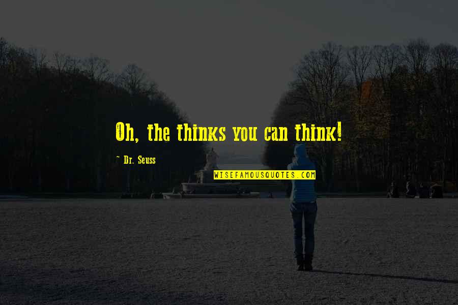 The Perils Of Life Quotes By Dr. Seuss: Oh, the thinks you can think!