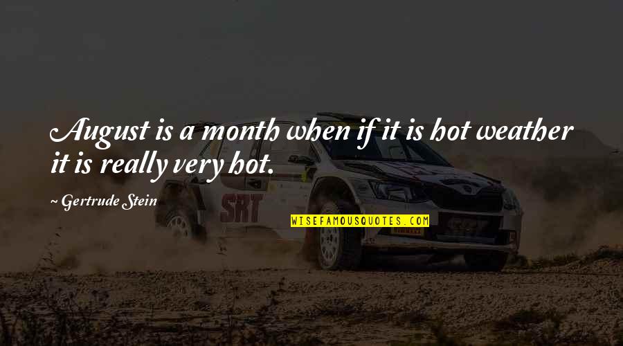 The Perishers Quotes By Gertrude Stein: August is a month when if it is