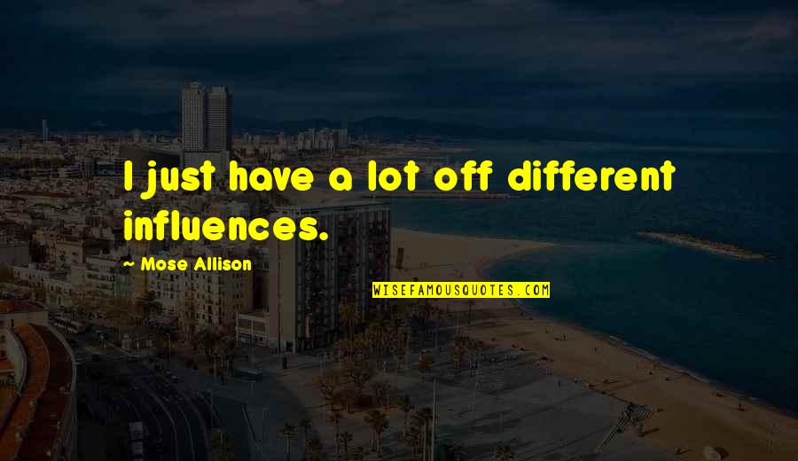 The Perishers Quotes By Mose Allison: I just have a lot off different influences.