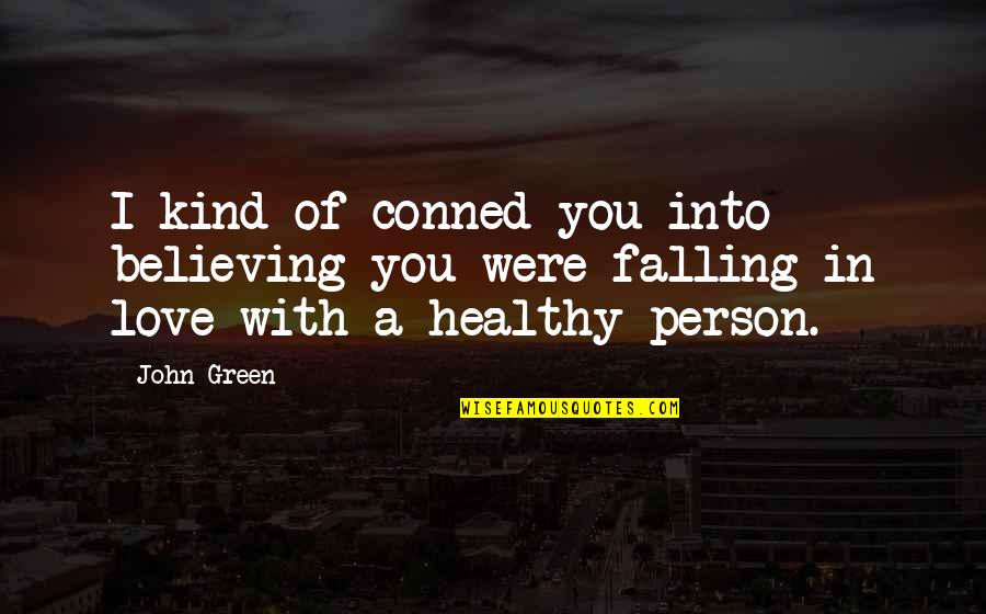 The Person I Love Quotes By John Green: I kind of conned you into believing you