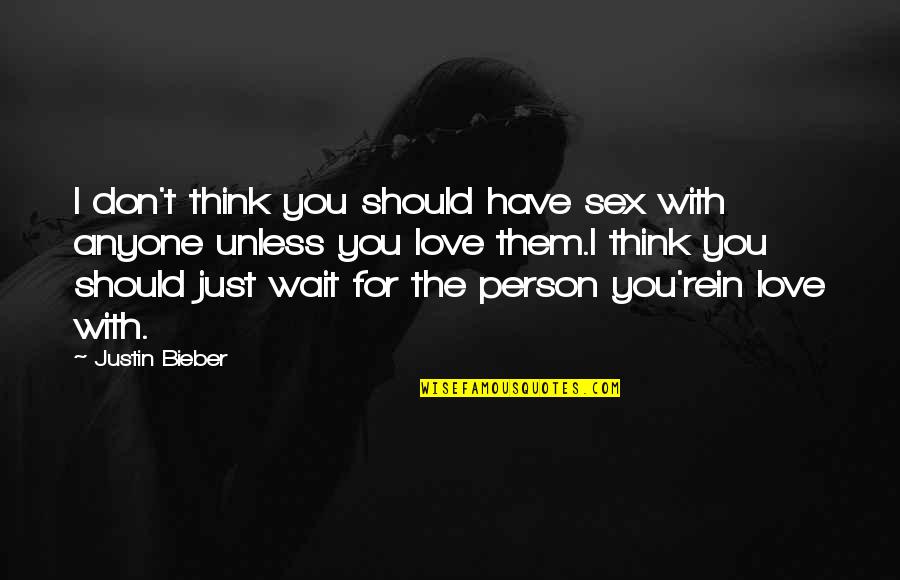The Person I Love Quotes By Justin Bieber: I don't think you should have sex with