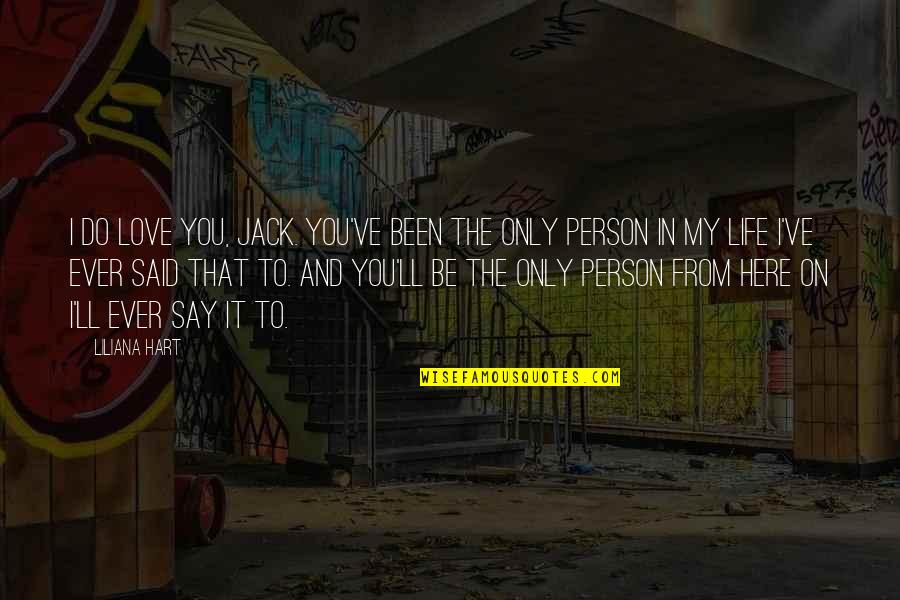 The Person I Love Quotes By Liliana Hart: I do love you, Jack. You've been the