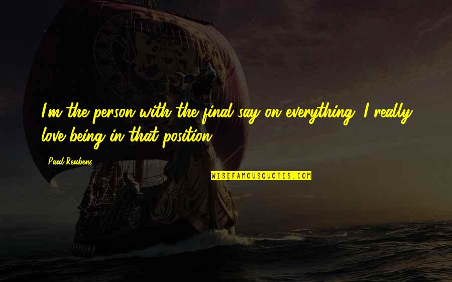 The Person I Love Quotes By Paul Reubens: I'm the person with the final say on