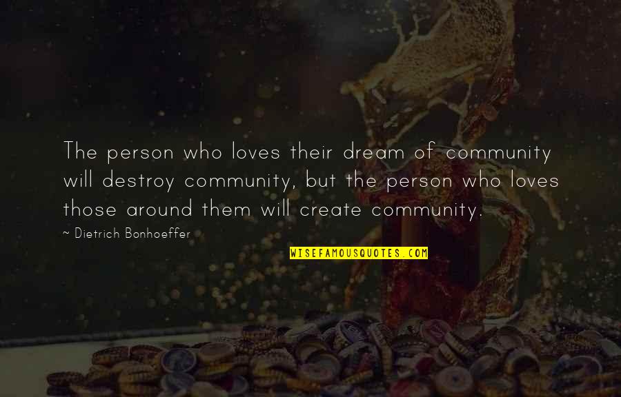 The Person Who Loves Quotes By Dietrich Bonhoeffer: The person who loves their dream of community