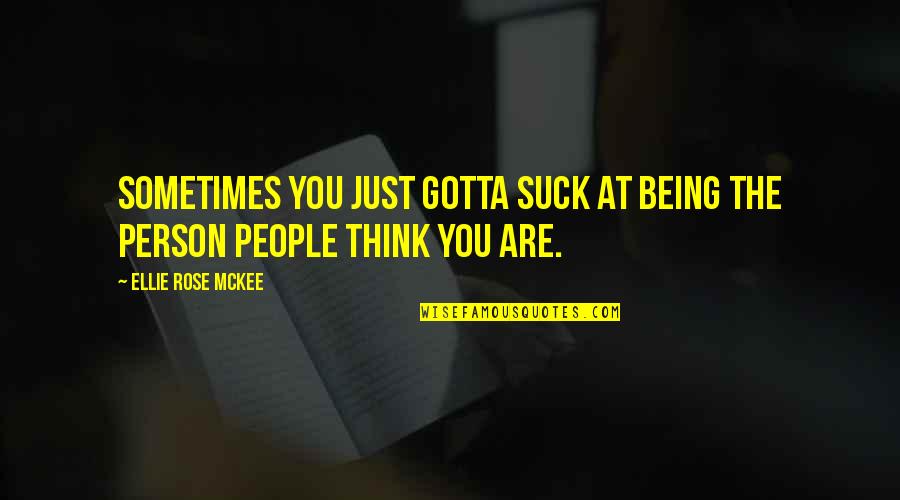 The Person You Are Quotes By Ellie Rose McKee: Sometimes you just gotta suck at being the